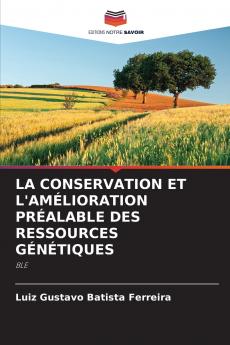 LA CONSERVATION ET L'AMÉLIORATION PRÉALABLE DES RESSOURCES GÉNÉTIQUES