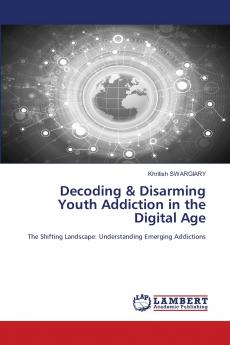 Decoding & Disarming Youth Addiction in the Digital Age