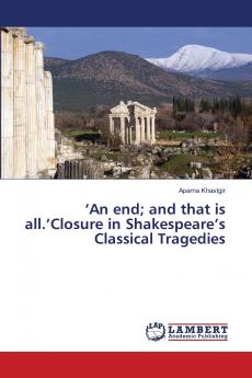 'An end; and that is all.'Closure in Shakespeare's Classical Tragedies
