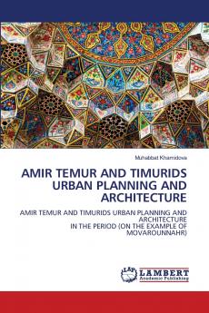 AMIR TEMUR AND TIMURIDS URBAN PLANNING AND ARCHITECTURE