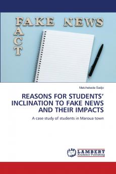 REASONS FOR STUDENTS' INCLINATION TO FAKE NEWS AND THEIR IMPACTS