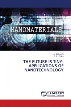 THE FUTURE IS TINY-APPLICATIONS OF NANOTECHNOLOGY