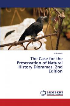 The Case for the Preservation of Natural History Dioramas. 2nd Edition