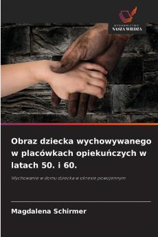 Obraz dziecka wychowywanego w placówkach opiekuńczych w latach 50. i 60.