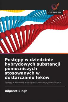 Postępy w dziedzinie hybrydowych substancji pomocniczych stosowanych w dostarczaniu leków