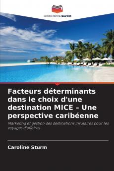 Facteurs déterminants dans le choix d'une destination MICE - Une perspective caribéenne