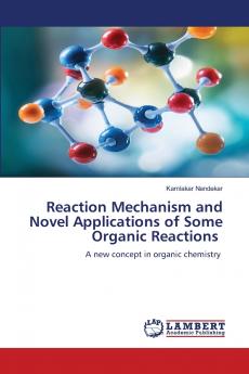 Reaction Mechanism and Novel Applications of Some Organic Reactions