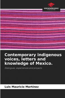 Contemporary indigenous voices letters and knowledge of Mexico.