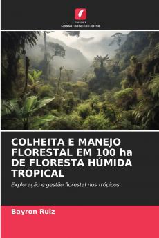 COLHEITA E MANEJO FLORESTAL EM 100 ha DE FLORESTA HÚMIDA TROPICAL