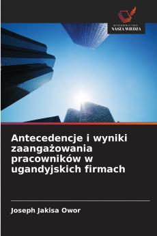 Antecedencje i wyniki zaanga?owania pracowników w ugandyjskich firmach