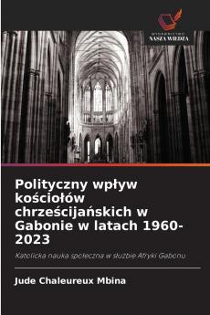 Polityczny wp?yw ko?cio?ów chrze?cija?skich w Gabonie w latach 1960-2023