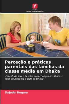 Perceção e práticas parentais das famílias da classe média em Dhaka