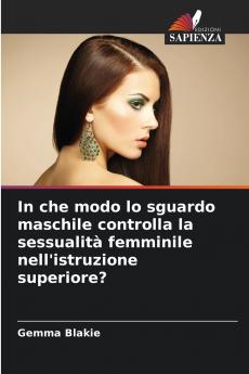 In che modo lo sguardo maschile controlla la sessualità femminile nell'istruzione superiore?