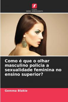 Como é que o olhar masculino policia a sexualidade feminina no ensino superior?