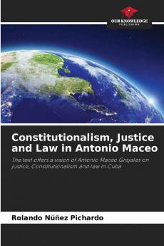 Constitutionalism Justice and Law in Antonio Maceo