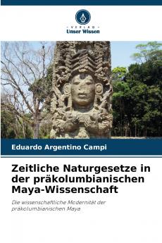 Zeitliche Naturgesetze in der präkolumbianischen Maya-Wissenschaft