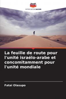 La feuille de route pour l'unité israélo-arabe et concomitamment pour l'unité mondiale