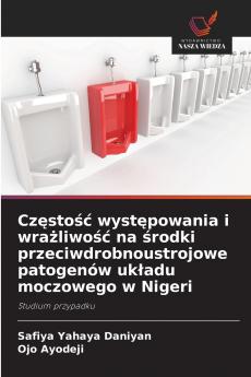 Cz?sto?? wyst?powania i wra?liwo?? na ?rodki przeciwdrobnoustrojowe patogenów uk?adu moczowego w Nigeri