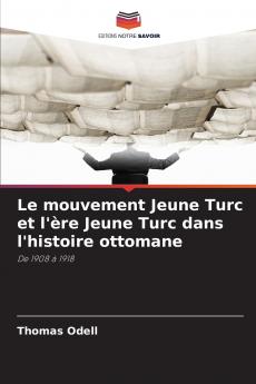 Le mouvement Jeune Turc et l'ère Jeune Turc dans l'histoire ottomane