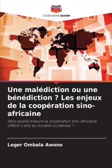 Une malédiction ou une bénédiction ? Les enjeux de la coopération sino-africaine