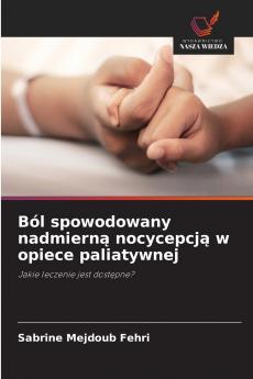 Ból spowodowany nadmierną nocycepcją w opiece paliatywnej