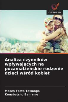 Analiza czynników wpływających na pozamałżeńskie rodzenie dzieci wśród kobiet