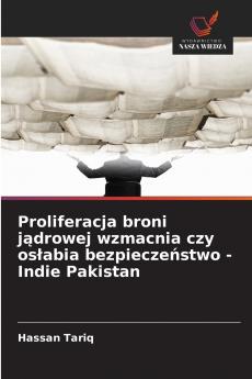 Proliferacja broni jądrowej wzmacnia czy osłabia bezpieczeństwo - Indie Pakistan