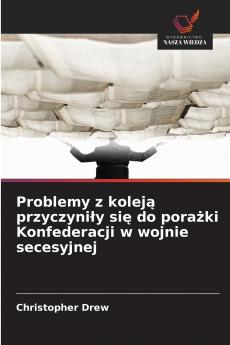 Problemy z koleją przyczyniły się do porażki Konfederacji w wojnie secesyjnej
