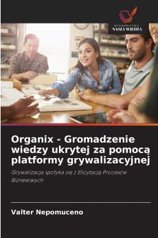 Organix - Gromadzenie wiedzy ukrytej za pomocą platformy grywalizacyjnej