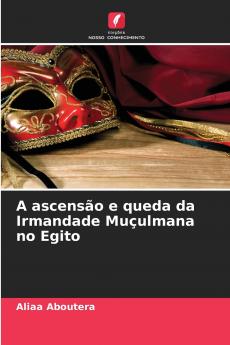 A ascensão e queda da Irmandade Muçulmana no Egito