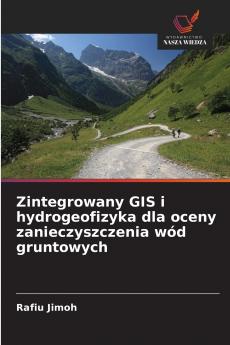 Zintegrowany GIS i hydrogeofizyka dla oceny zanieczyszczenia wód gruntowych