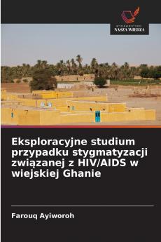 Eksploracyjne studium przypadku stygmatyzacji związanej z HIV/AIDS w wiejskiej Ghanie