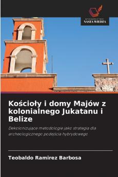 Kościoły i domy Majów z kolonialnego Jukatanu i Belize