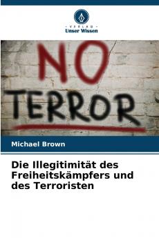Die Illegitimität des Freiheitskämpfers und des Terroristen