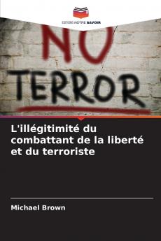L'illégitimité du combattant de la liberté et du terroriste