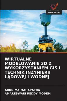 WIRTUALNE MODELOWANIE 3D Z WYKORZYSTANIEM GIS I TECHNIK INŻYNIERII LĄDOWEJ I WODNEJ