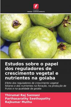 Estudos sobre o papel dos reguladores de crescimento vegetal e nutrientes na goiaba