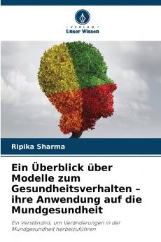 Ein Überblick über Modelle zum Gesundheitsverhalten - ihre Anwendung auf die Mundgesundheit