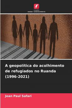 A geopolítica do acolhimento de refugiados no Ruanda (1996-2021)