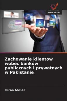 Zachowanie klientów wobec banków publicznych i prywatnych w Pakistanie