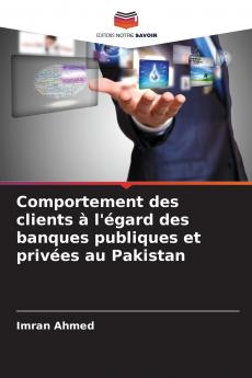 Comportement des clients à l'égard des banques publiques et privées au Pakistan