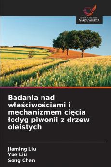 Badania nad właściwościami i mechanizmem cięcia łodyg piwonii z drzew oleistych