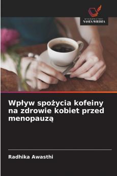 Wpływ spożycia kofeiny na zdrowie kobiet przed menopauzą