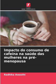 Impacto do consumo de cafeína na saúde das mulheres na pré-menopausa