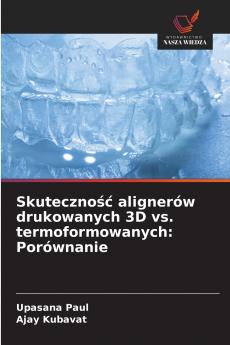 Skuteczność alignerów drukowanych 3D vs. termoformowanych