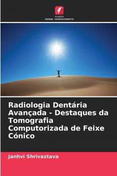 Radiologia Dentária Avançada - Destaques da Tomografia Computorizada de Feixe Cónico