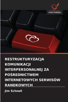 RESTRUKTURYZACJA KOMUNIKACJI INTERPERSONALNEJ ZA POŚREDNICTWEM INTERNETOWYCH SERWISÓW RANDKOWYCH
