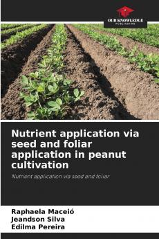 Nutrient application via seed and foliar application in peanut cultivation
