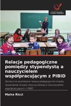 Relacje pedagogiczne pomiędzy stypendystą a nauczycielem współpracującym z PIBID