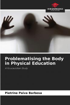 Problematising the Body in Physical Education